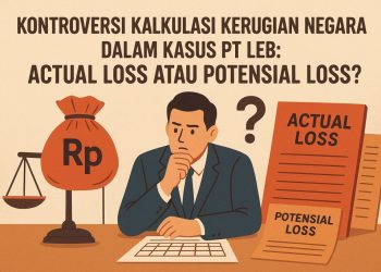 Kontroversi Besar Soal Kerugian Negara di Kasus PT LEB: Actual Loss atau Potensial Loss?
